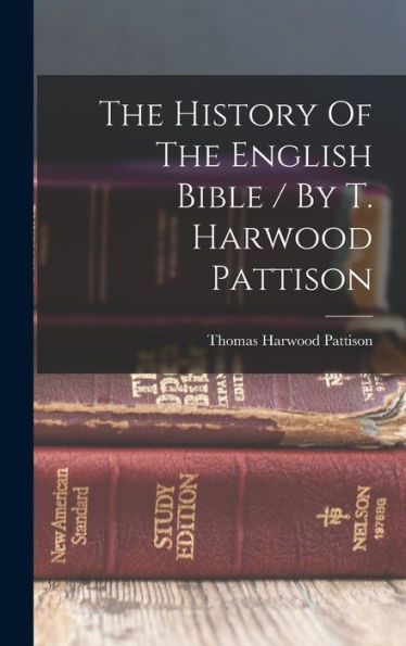 The History Of The English Bible / By T. Harwood Pattison