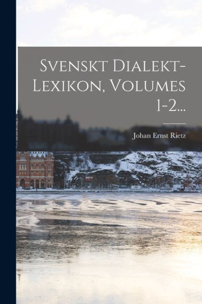 Svenskt Dialekt-Lexikon, Volumes 1-2... (Swedish Edition)
