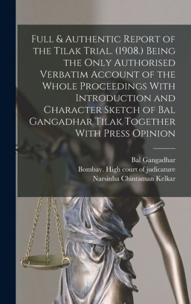 Full & Authentic Report Of The Tilak Trial. (1908.) Being The Only Authorised Verbatim Account Of The Whole Proceedings With Introduction And ... Gangadhar Tilak Together With Press Opinion