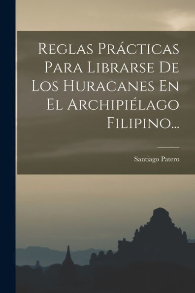 Reglas Prácticas Para Librarse De Los Huracanes En El Archipiélago Filipino... (Spanish Edition)