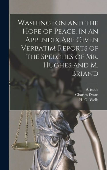Washington And The Hope Of Peace. In An Appendix Are Given Verbatim Reports Of The Speeches Of Mr. Hughes And M. Briand