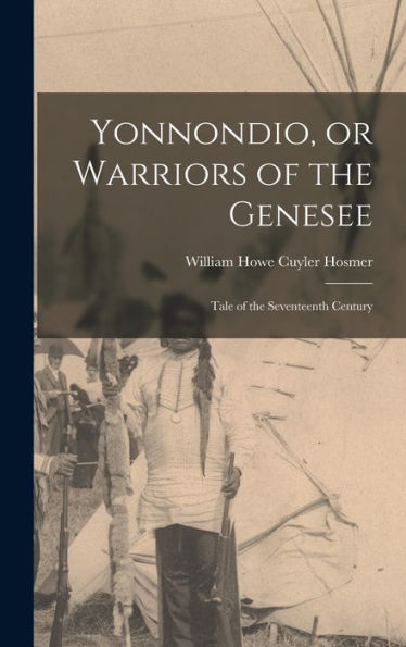 Yonnondio, Or Warriors Of The Genesee: Tale Of The Seventeenth Century
