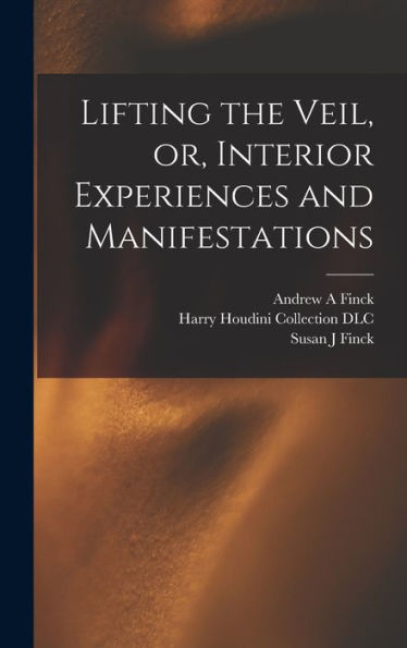 Lifting The Veil, Or, Interior Experiences And Manifestations