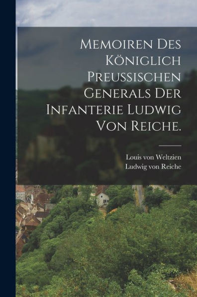 Memoiren Des Königlich Preußischen Generals Der Infanterie Ludwig Von Reiche. (German Edition)