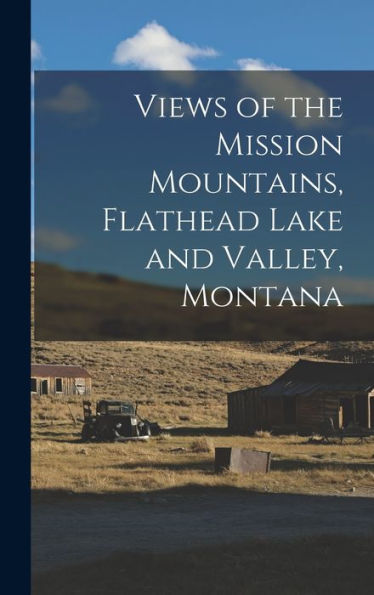 Views Of The Mission Mountains, Flathead Lake And Valley, Montana