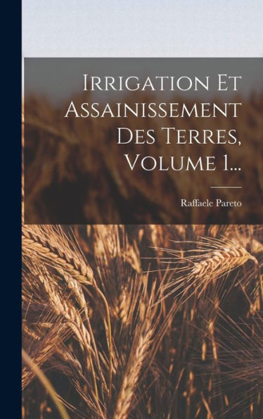 Irrigation Et Assainissement Des Terres, Volume 1... (French Edition)