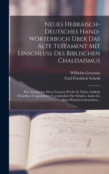 Neues Hebräisch-Deutsches Hand-Wörterbuch Über Das Alte Testament Mit Einschluss Des Biblischen Chaldaismus: Ein Auszug Aus Dem Grössern Werke In ... Dem Hebräisch-Deutschen... (German Edition)