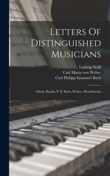 Letters Of Distinguished Musicians: Gluck, Haydn, P. E. Bach, Weber, Mendelssohn
