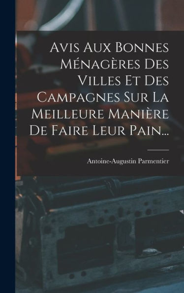 Avis Aux Bonnes Ménagères Des Villes Et Des Campagnes Sur La Meilleure Manière De Faire Leur Pain... (French Edition)