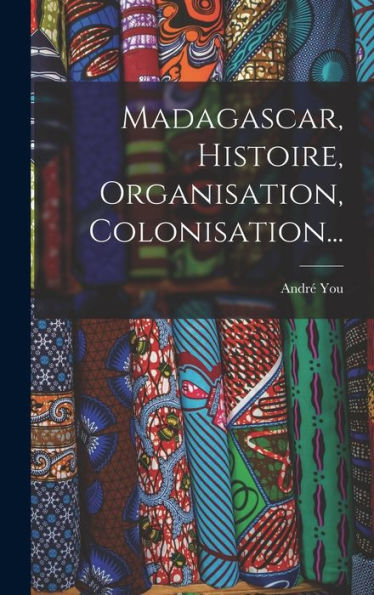 Madagascar, Histoire, Organisation, Colonisation... (French Edition)