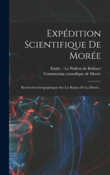Expédition Scientifique De Morée: Recherches Géographiques Sur Les Ruines De La Morée... (French Edition)