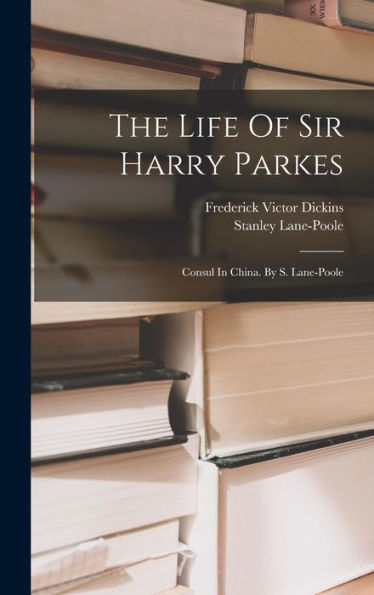 The Life Of Sir Harry Parkes: Consul In China. By S. Lane-Poole