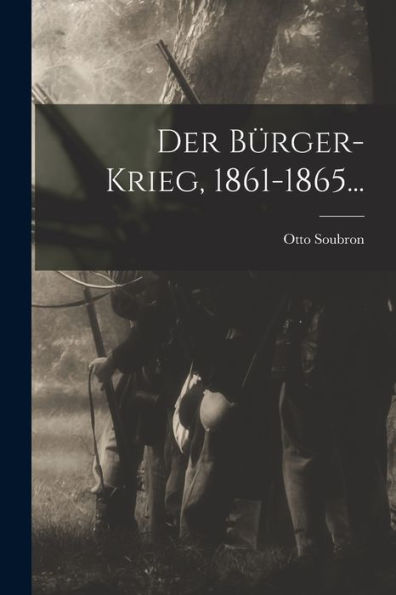 Der Bürger-Krieg, 1861-1865... (German Edition)