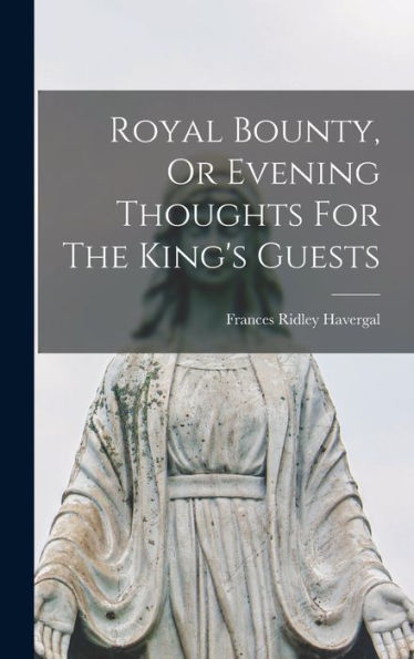 Royal Bounty, Or Evening Thoughts For The King'S Guests