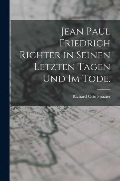 Jean Paul Friedrich Richter In Seinen Letzten Tagen Und Im Tode. (German Edition)