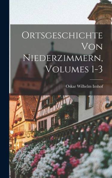 Ortsgeschichte Von Niederzimmern, Volumes 1-3 (German Edition)