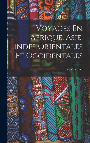 Voyages En Afrique, Asie, Indes Orientales Et Occidentales (French Edition)