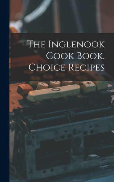 The Inglenook Cook Book. Choice Recipes