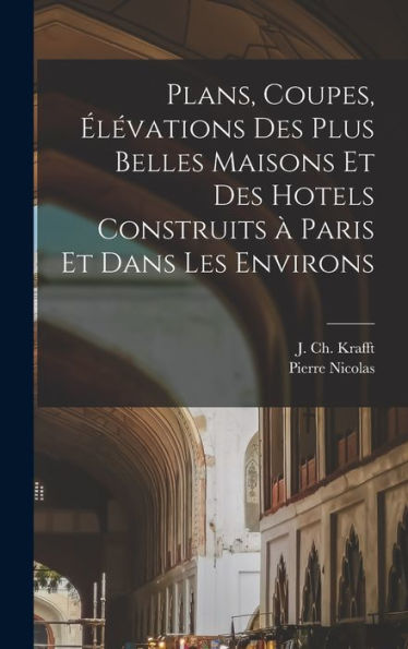 Plans, Coupes, E´Le´Vations Des Plus Belles Maisons Et Des Hotels Construits A` Paris Et Dans Les Environs (French Edition)