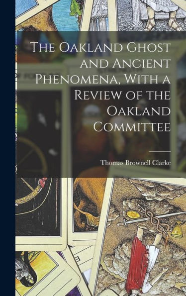 The Oakland Ghost And Ancient Phenomena, With A Review Of The Oakland Committee