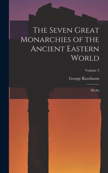 The Seven Great Monarchies Of The Ancient Eastern World: Media; Volume 3