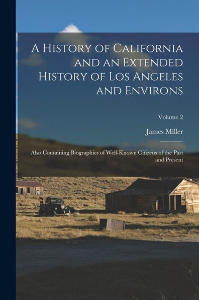 A History Of California And An Extended History Of Los Angeles And Environs: Also Containing Biographies Of Well-Known Citizens Of The Past And Present; Volume 2
