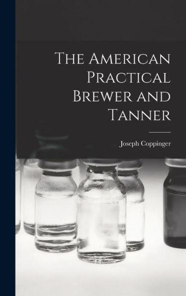 The American Practical Brewer And Tanner