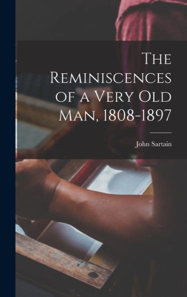 The Reminiscences Of A Very Old Man, 1808-1897