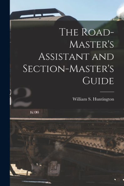 The Road-Master'S Assistant And Section-Master'S Guide