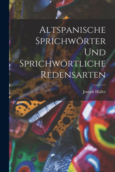 Altspanische Sprichwörter Und Sprichwörtliche Redensarten (German Edition)