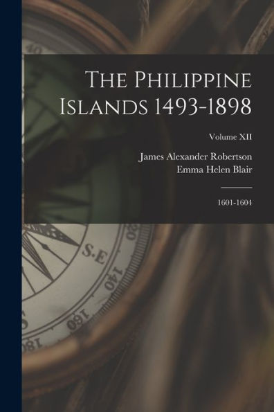 The Philippine Islands 1493-1898: 1601-1604; Volume Xii
