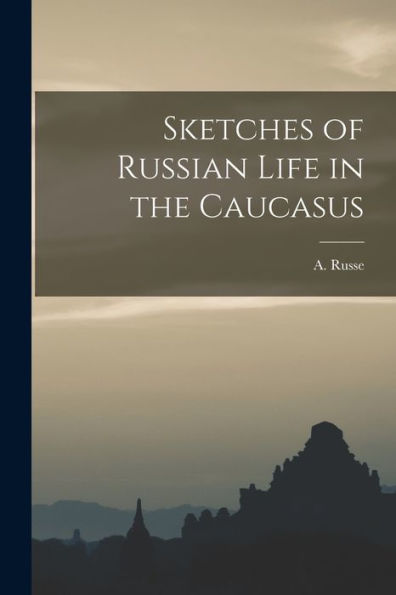 Sketches Of Russian Life In The Caucasus