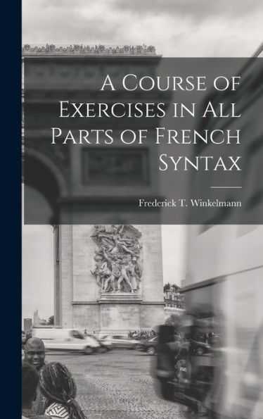 A Course Of Exercises In All Parts Of French Syntax