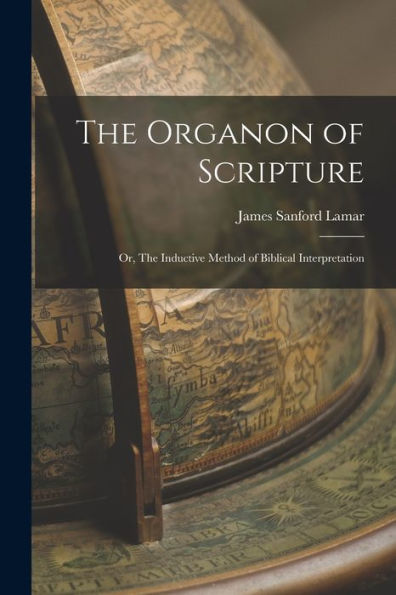 The Organon Of Scripture: Or, The Inductive Method Of Biblical Interpretation