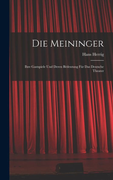Die Meininger: Ihre Gastspiele Und Deren Bëdeutung Für Das Deutsche Theater