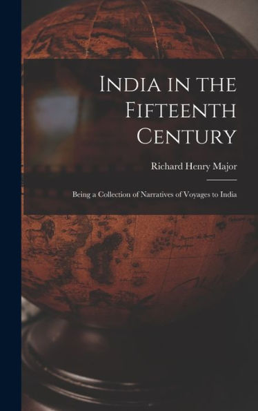 India In The Fifteenth Century: Being A Collection Of Narratives Of Voyages To India