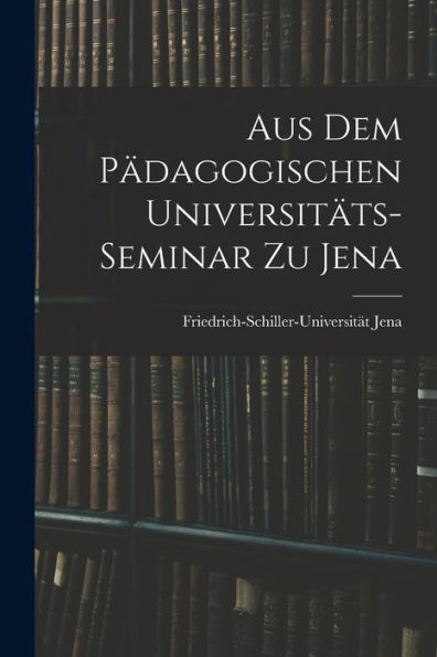 Aus Dem Pädagogischen Universitäts-Seminar Zu Jena