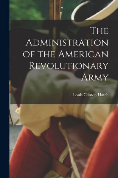 The Administration Of The American Revolutionary Army