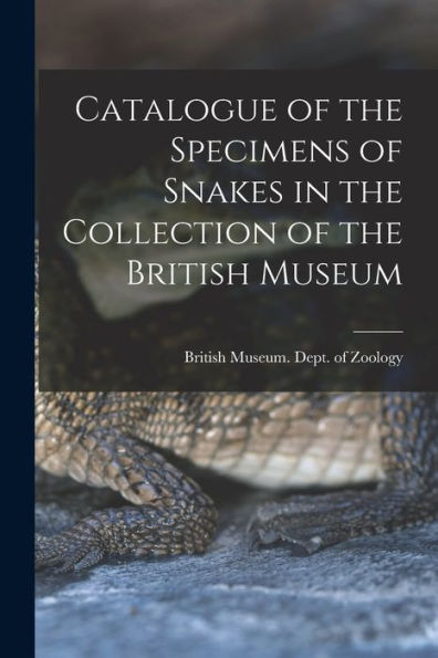 Catalogue Of The Specimens Of Snakes In The Collection Of The British Museum