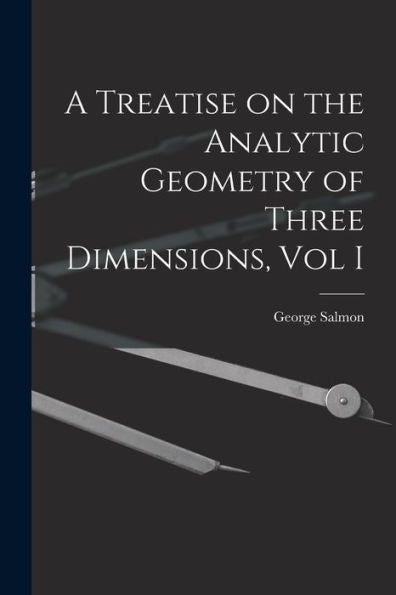A Treatise On The Analytic Geometry Of Three Dimensions, Vol I