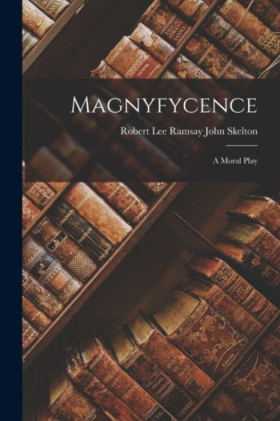 Magnyfycence: A Moral Play