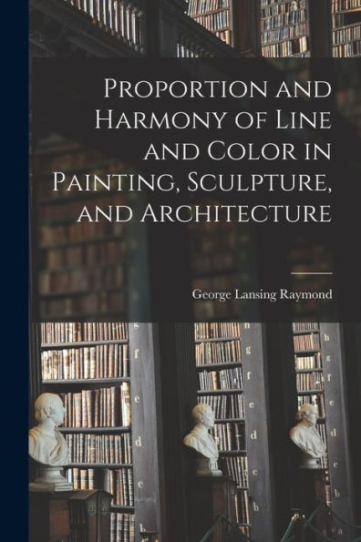 Proportion And Harmony Of Line And Color In Painting, Sculpture, And Architecture