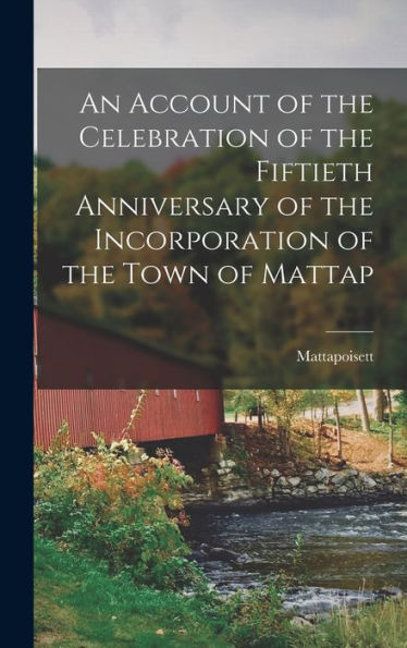 An Account Of The Celebration Of The Fiftieth Anniversary Of The Incorporation Of The Town Of Mattap