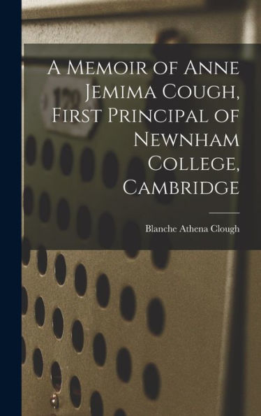 A Memoir Of Anne Jemima Cough, First Principal Of Newnham College, Cambridge