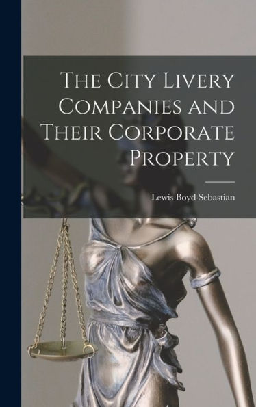 The City Livery Companies And Their Corporate Property