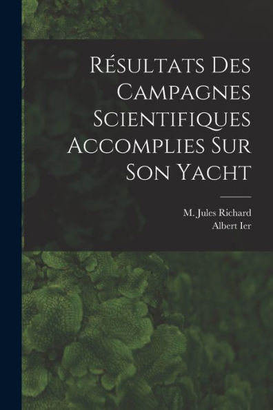 Résultats Des Campagnes Scientifiques Accomplies Sur Son Yacht (French Edition)