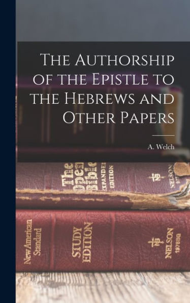 The Authorship Of The Epistle To The Hebrews And Other Papers