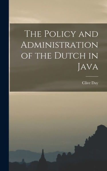 The Policy And Administration Of The Dutch In Java
