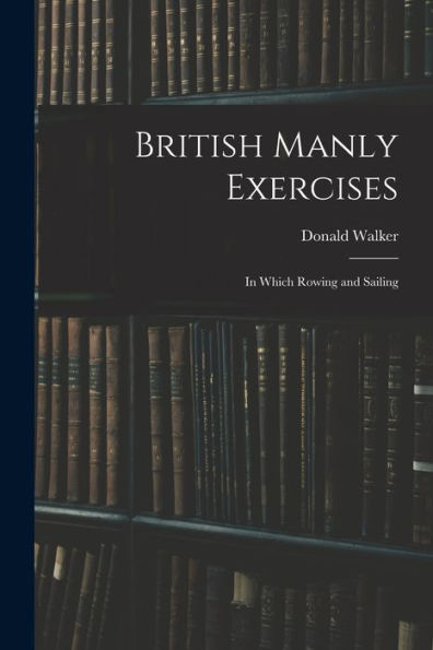 British Manly Exercises: In Which Rowing And Sailing