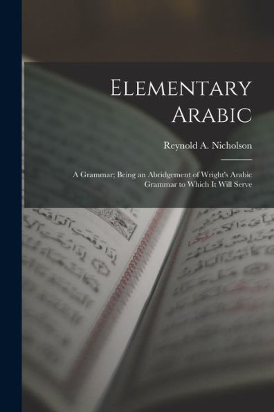 Elementary Arabic: A Grammar; Being An Abridgement Of Wright'S Arabic Grammar To Which It Will Serve